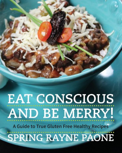 Eat Conscious and Be Merry! A Guide to True Gluten Free Healthy Recipes - Click to Buy