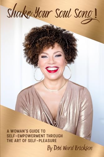 Shake Your Soul-Song!: A Woman's Guide To Self-Empowerment Through The Art Of Self-Pleasure