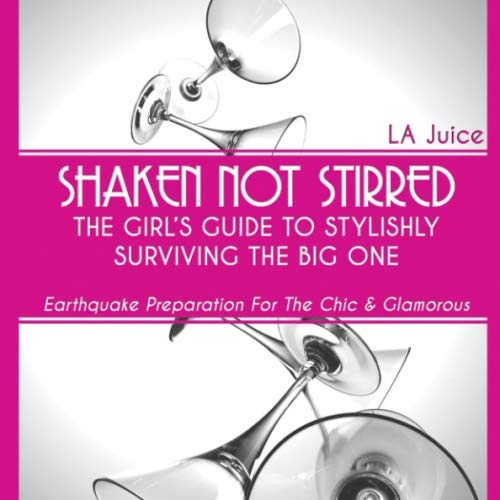 Shaken Not Stirred: The Girl's Guide to Stylishly Surviving the Big One: Earthquake Preparation for the Chic & Glamorous - Click to Buy