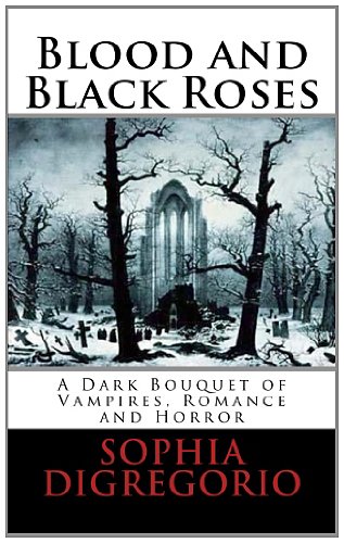 Blood and Black Roses: A Dark Bouquet of Vampires, Romance and Horror - Click to Buy