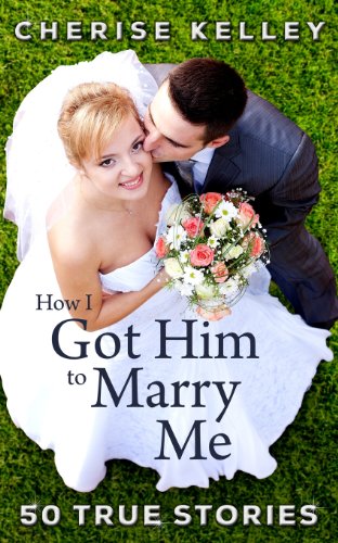How I Got Him To Marry Me: 50 True Stories - Click to Buy