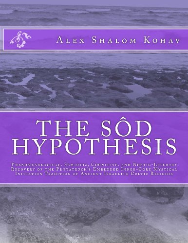 The Sôd Hypothesis: Phenomenological, Semiotic, Cognitive, and Noetic-Literary Recovery of the Pentateuch’s Embedded Inner-Core Mystical Initiation Tradition of Ancient Israelite Cultic Religion - Click to Buy