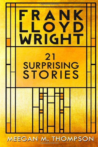 Frank Lloyd Wright: 21 Surprising Stories - Click to Buy