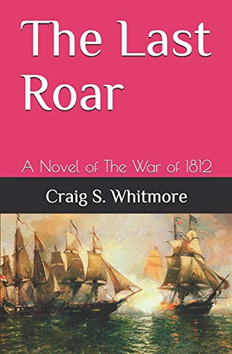 The Last Roar: A Novel of The War of 1812 - Click to Buy