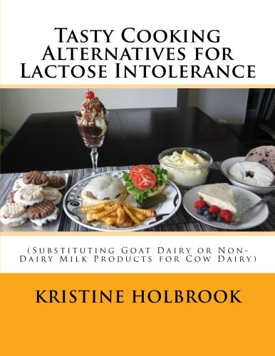 Tasty Cooking Alternatives for Lactose Intolerance: (Substituting Goat Dairy or Non-Dairy Milk Products for Cow Dairy) - Click to Buy