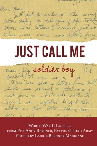 Just Call Me Soldier Boy: World War II Letters of Andy Bergner, PFC in Patton'sThird Army - Click to Buy