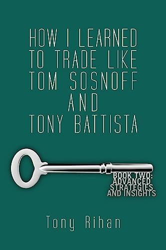 How I learned to trade like Tom Sosnoff and Tony Battista: Book Two. Advanced Strategies and Insights - Click to Buy