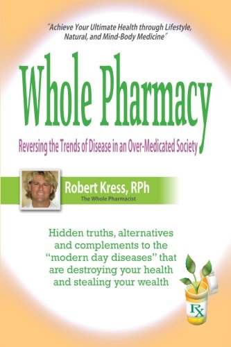 Whole Pharmacy: Reversing The Trends of Disease In And Over-Medicated Society - Click to Buy