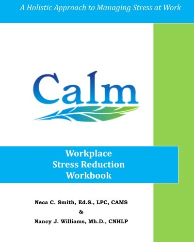 CALM: Workplace Stress Reduction Workbook: A Holistic Approach to Managing Stress At Work - Click to Buy