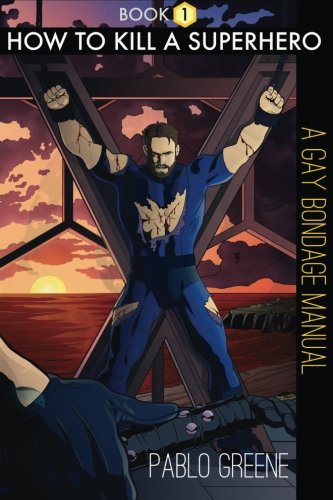 How to Kill A Superhero: A Gay Bondage Manual
