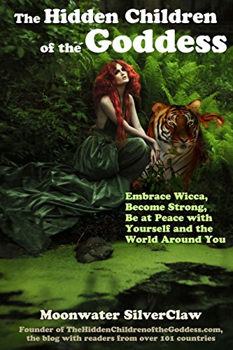 The Hidden Children of the Goddess: Embrace Wicca, Become Strong, Be at Peace with Yourself and the World Around You (Goddess Has Your Back) - Click to Buy