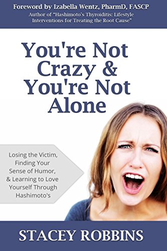 You're Not Crazy And You're Not Alone: Losing the Victim, Finding Your Sense of Humor, and Learning to Love Yourself Through Hashimoto's - Click to Buy