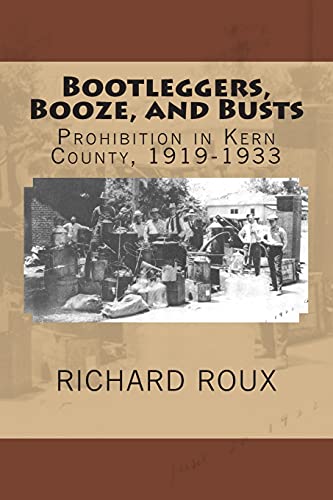 Bootleggers, Booze, and Busts: Prohibition in Kern County, 1919-1933 - Click to Buy