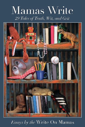 Mamas Write: 29 Tales of Truth, Wit, and Grit - Click to Buy