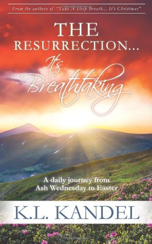 The Resurrection... It's Breathtaking: A Daily Journey From Ash Wednesday To Easter (Devotionals by K.L. Kandel) - Click to Buy