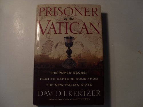 Prisoner of the Vatican: The Popes' Secret Plot to Capture Rome from the New Italian State - Click to Buy