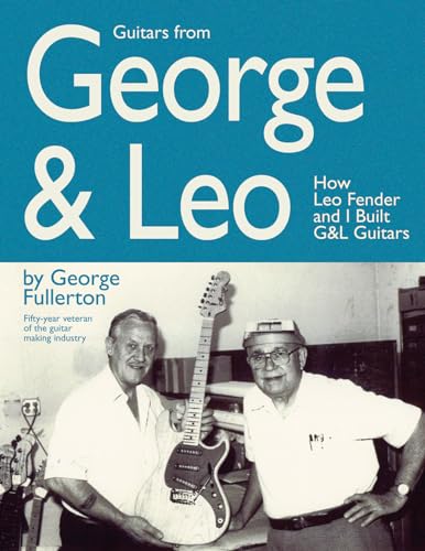 Guitars from George & Leo: How Leo Fender and I Built G&L Guitars - Click to Buy