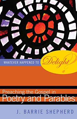Whatever Happened to Delight?: Preaching the Gospel in Poetry and Parables - Click to Buy