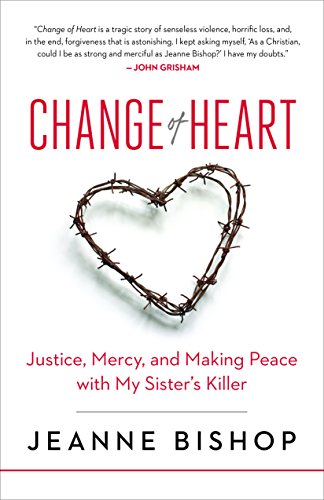 Change of Heart: Justice, Mercy, and Making Peace with My Sister’s Killer
