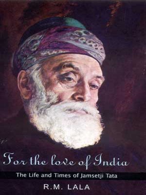 For the Love of India : The Life and Times of Jamsetji Tata - Click to Buy
