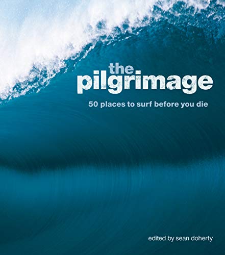 The Pilgrimage: 50 Places to Surf Before You Die - Click to Buy
