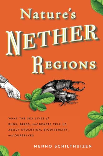 Nature's Nether Regions: What the Sex Lives of Bugs, Birds and Beasts Tell Us About Evolution, Biodiversity and Ourselves