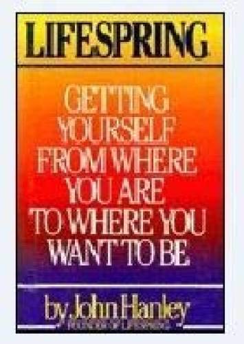Lifespring : Getting Yourself From Where You Are to Where You Want to Be by John Hanley (1989) Hardcover - Click to Buy