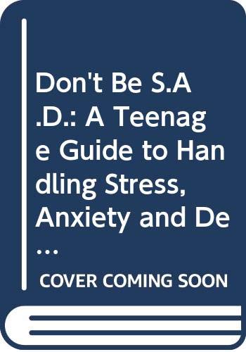 Don't Be S.A.D.: A Teenage Guide to Handling Stress, Anxiety and Depression - Click to Buy