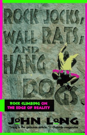 Rock Jocks, Wall Rats, and Hang Dogs: Rock Climbing on the Edge of Reality - Click to Buy