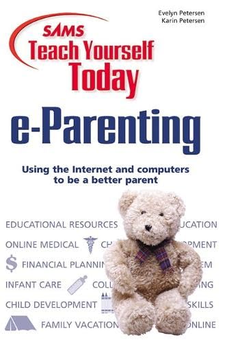 Sams Teach Yourself E-Parenting Today: Using the Internet and Computers to Be a Better Parent