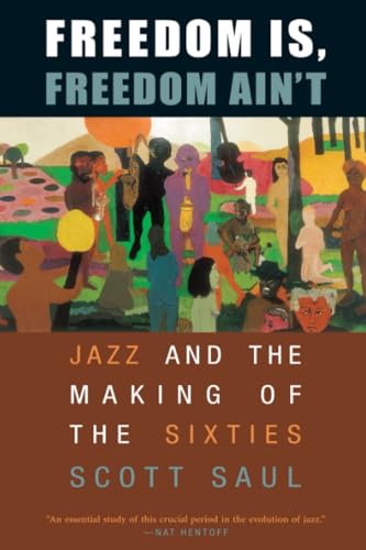 Freedom Is, Freedom Ain't: Jazz and the Making of the Sixties