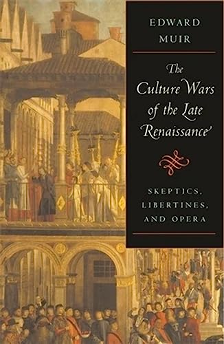 The Culture Wars of the Late Renaissance: Skeptics, Libertines, and Opera (The Bernard Berenson Lectures on the Italian Renaissance Delivered at Villa I Tatti) - Click to Buy