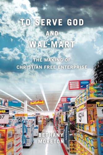 To Serve God and Wal-Mart: The Making of Christian Free Enterprise