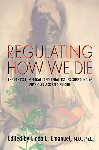 Regulating How We Die: The Ethical, Medical, and Legal Issues Surrounding Physician-Assisted Suicide - Click to Buy