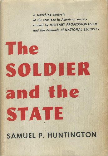 Soldier and the State: The Theory and Politics of Civil-Military Relations - Click to Buy