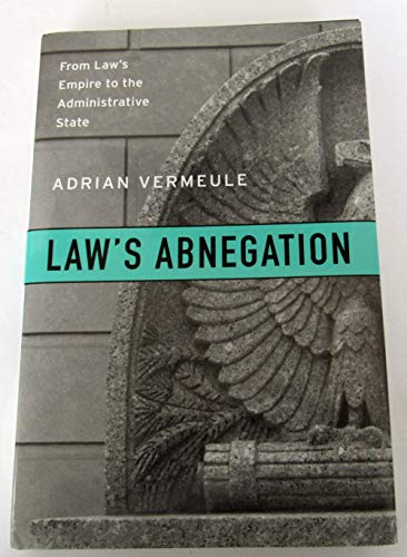 Law’s Abnegation: From Law’s Empire to the Administrative State - Click to Buy