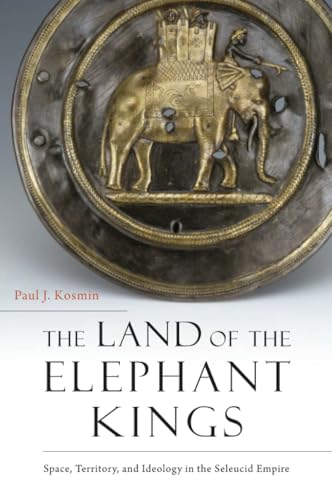 The Land of the Elephant Kings: Space, Territory, and Ideology in the Seleucid Empire - Click to Buy