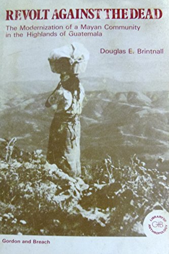 Revolt Against the Dead: The Modernization of a Mayan Community in the Highlands of Guatemala (The Library of Anthropology) - Click to Buy