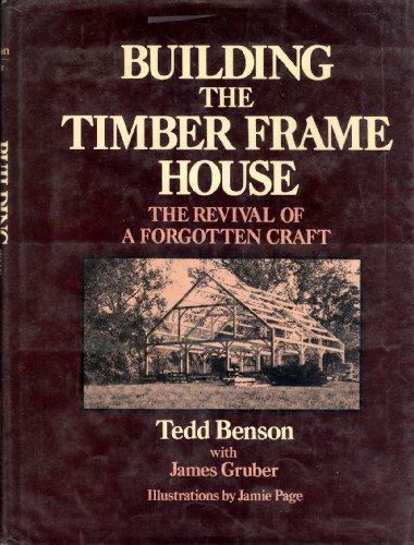 Building the Timber Frame House: The Revival of a Forgotten Craft - Click to Buy