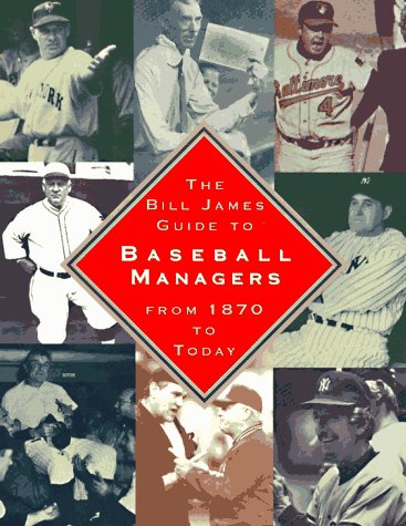 The BILL JAMES GUIDE TO BASEBALL MANAGERS: From 1870 to Today