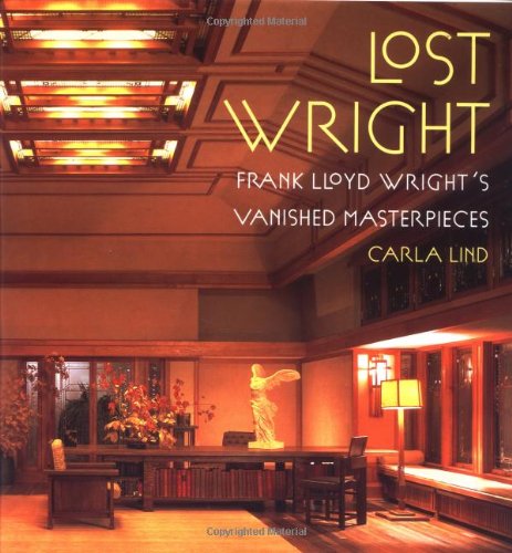 Lost Wright: Frank Lloyd Wright's Vanished Masterpieces - Click to Buy