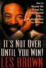 IT'S NOT OVER UNTIL YOU WIN: How to Become the Person You Want to Be -- No Matter What the Obstacle - Click to Buy
