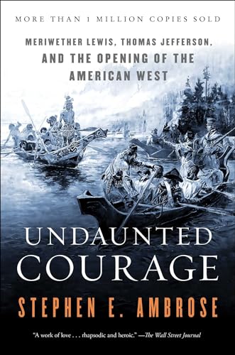 Undaunted Courage: Meriwether Lewis, Thomas Jefferson, and the Opening of the American West - Click to Buy