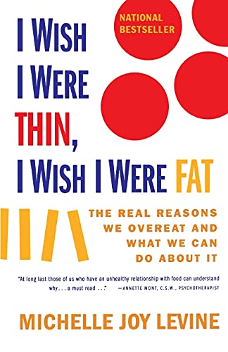 I Wish I Were Thin, I Wish I Were Fat: The Real Reasons We Overeat and What We Can Do About It - Click to Buy