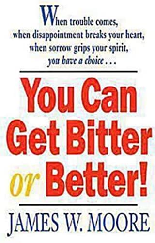 You Can Get Bitter or Better!: When Trouble Comes, When Disappointment Breaks Your Heart, When Sorrow Grips Your Spirit, You Have a Choice... - Click to Buy
