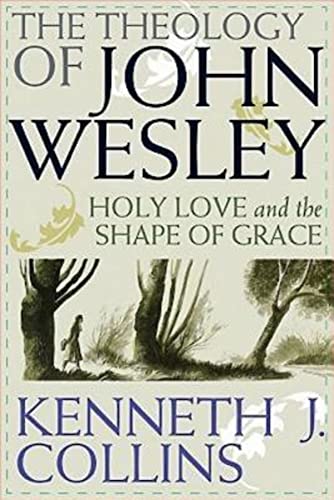 The Theology of John Wesley: Holy Love and the Shape of Grace - Click to Buy