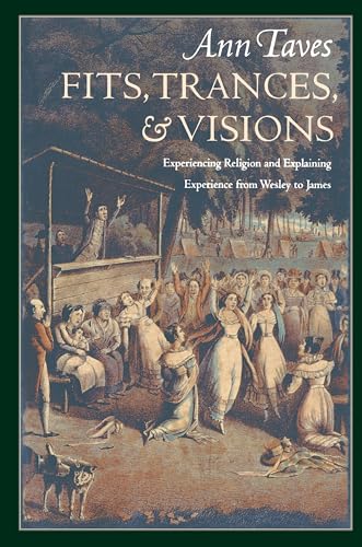 Fits, Trances, and Visions: Experiencing Religion and Explaining Experience from Wesley to James - Click to Buy