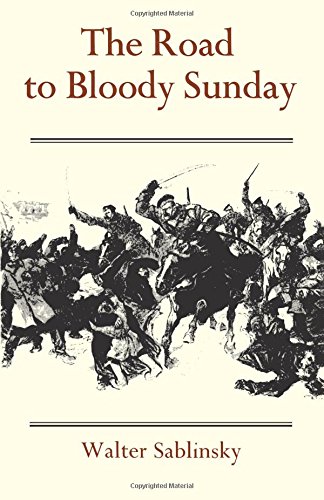 The Road to Bloody Sunday: The Role of Father Gapon and the Petersburg Massacre of 1905