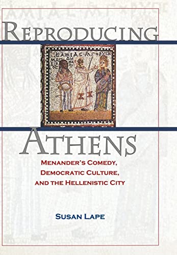 Reproducing Athens: Menander's Comedy, Democratic Culture, and the Hellenistic City - Click to Buy