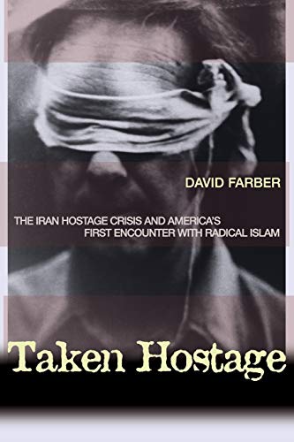 Taken Hostage – The Iran Hostage Crisis and America`s First Encounter with Radical Islam: 45 (Politics and Society in Modern America)